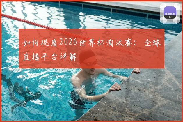 如何观看2026世界杯淘汰赛：全球直播平台详解