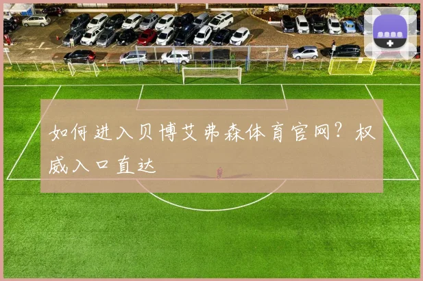 如何进入贝博艾弗森体育官网？权威入口直达