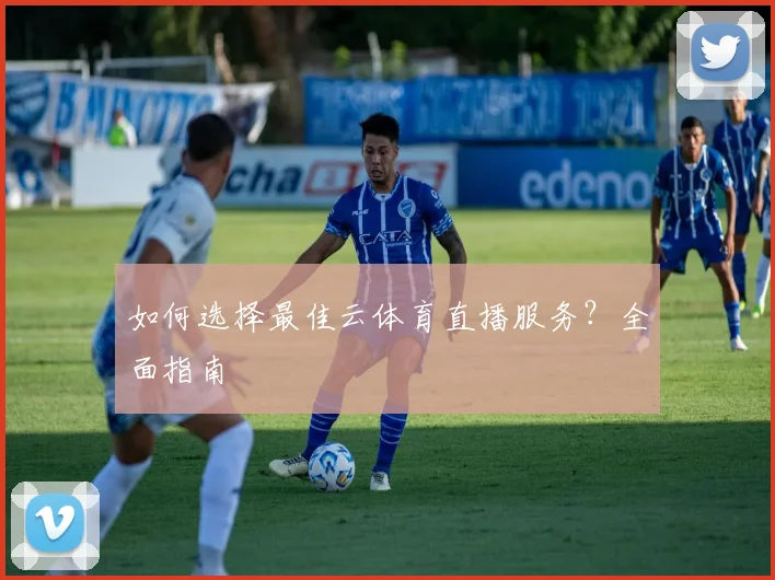 如何选择最佳云体育直播服务？全面指南